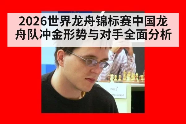 2026世界龙舟锦标赛中国龙舟队冲金形势与对手全面分析